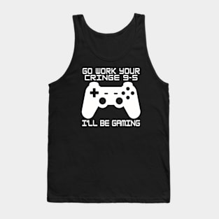 Go work your cringe 9-5 I'll be gaming Tank Top